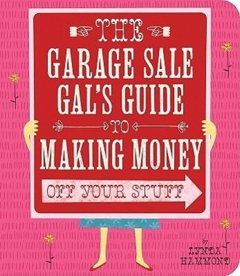 The Garage Sale Gal's Guide to Making Money Off Your Stuff