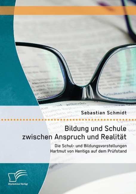 Bildung und Schule zwischen Anspruch und Realität: Die Schul- und Bildungsvorstellungen Hartmut von Hentigs auf dem Prüfstand