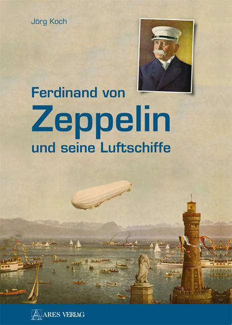 Ferdinand von Zeppelin und seine Luftschiffe