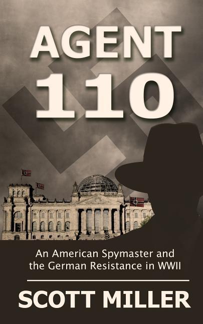 Agent 110: An American Spymaster and the German Resistance in WWII