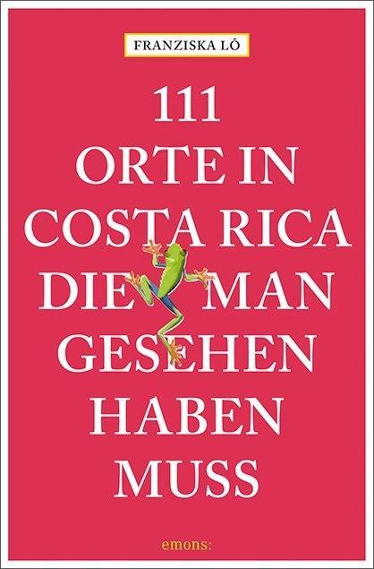 111 Orte in Costa Rica, die man gesehen haben muss