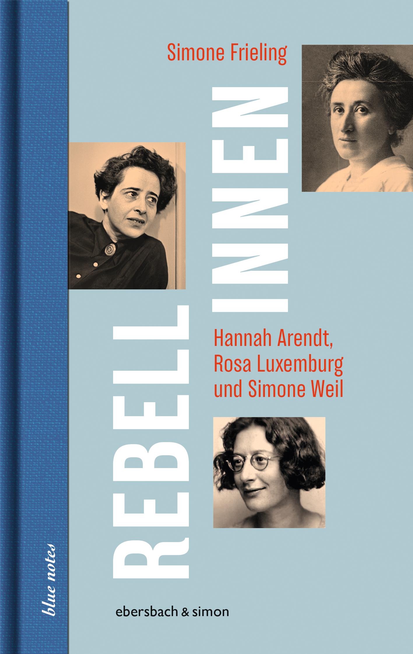 Rebellinnen - Hannah Arendt, Rosa Luxemburg und Simone Weil