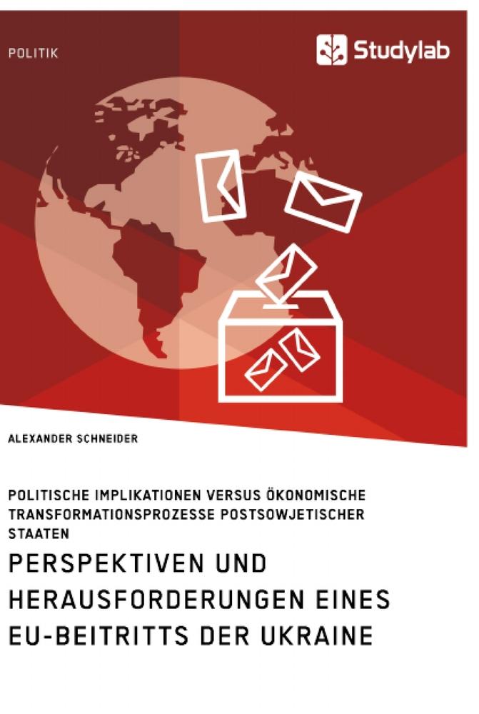 Perspektiven und Herausforderungen eines EU-Beitritts der Ukraine. Politische Implikationen versus ökonomische Transformationsprozesse postsowjetischer Staaten