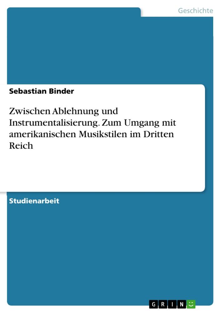 Zwischen Ablehnung und Instrumentalisierung. Zum Umgang mit amerikanischen Musikstilen im Dritten Reich