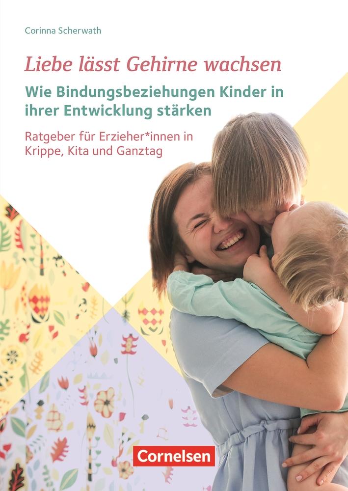 Liebe lässt Gehirne wachsen ? Wie Bindungsbeziehungen Kinder in ihrer Entwicklung stärken