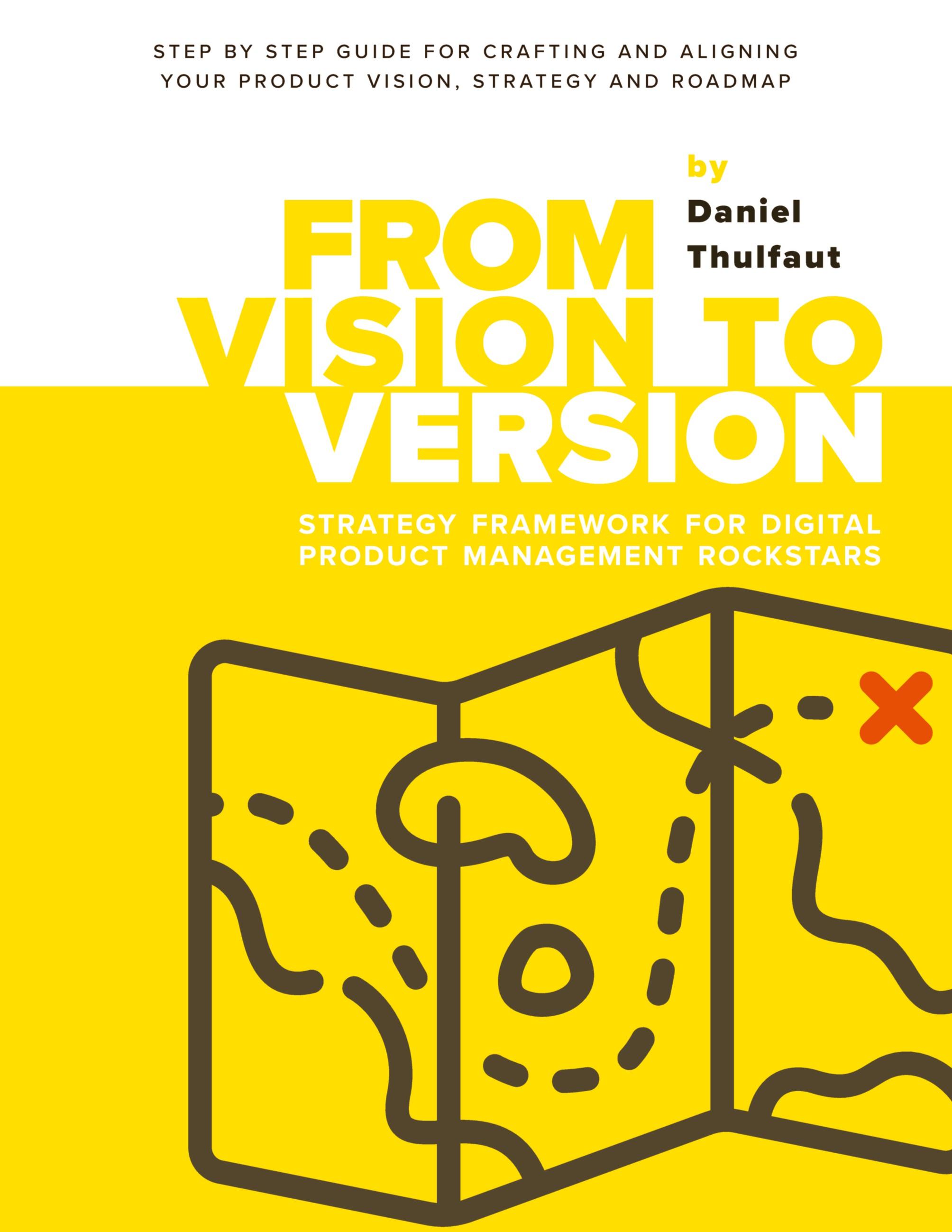 From Vision to Version - Step by step guide for crafting and aligning your product vision, strategy and roadmap