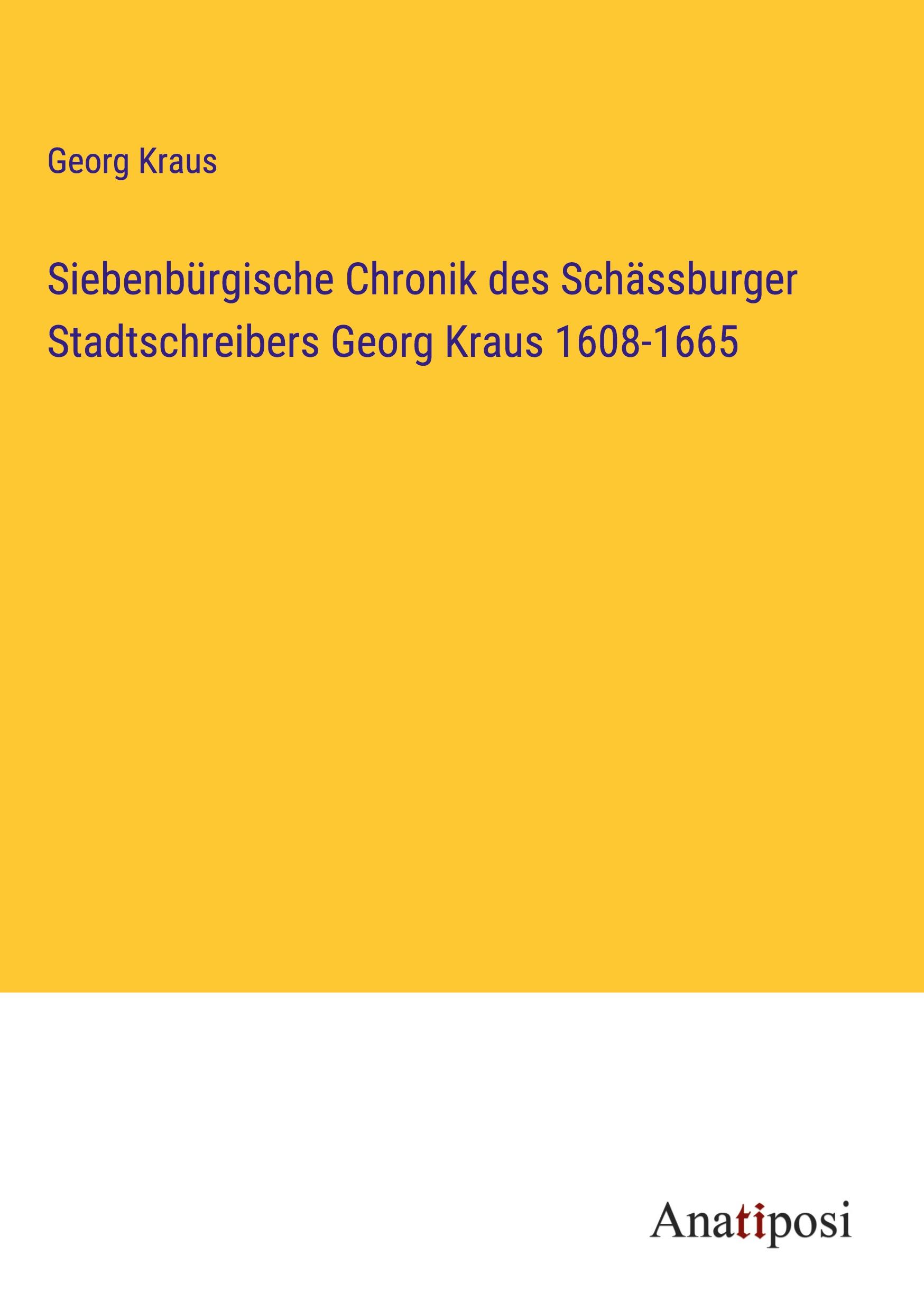 Siebenbürgische Chronik des Schässburger Stadtschreibers Georg Kraus 1608-1665