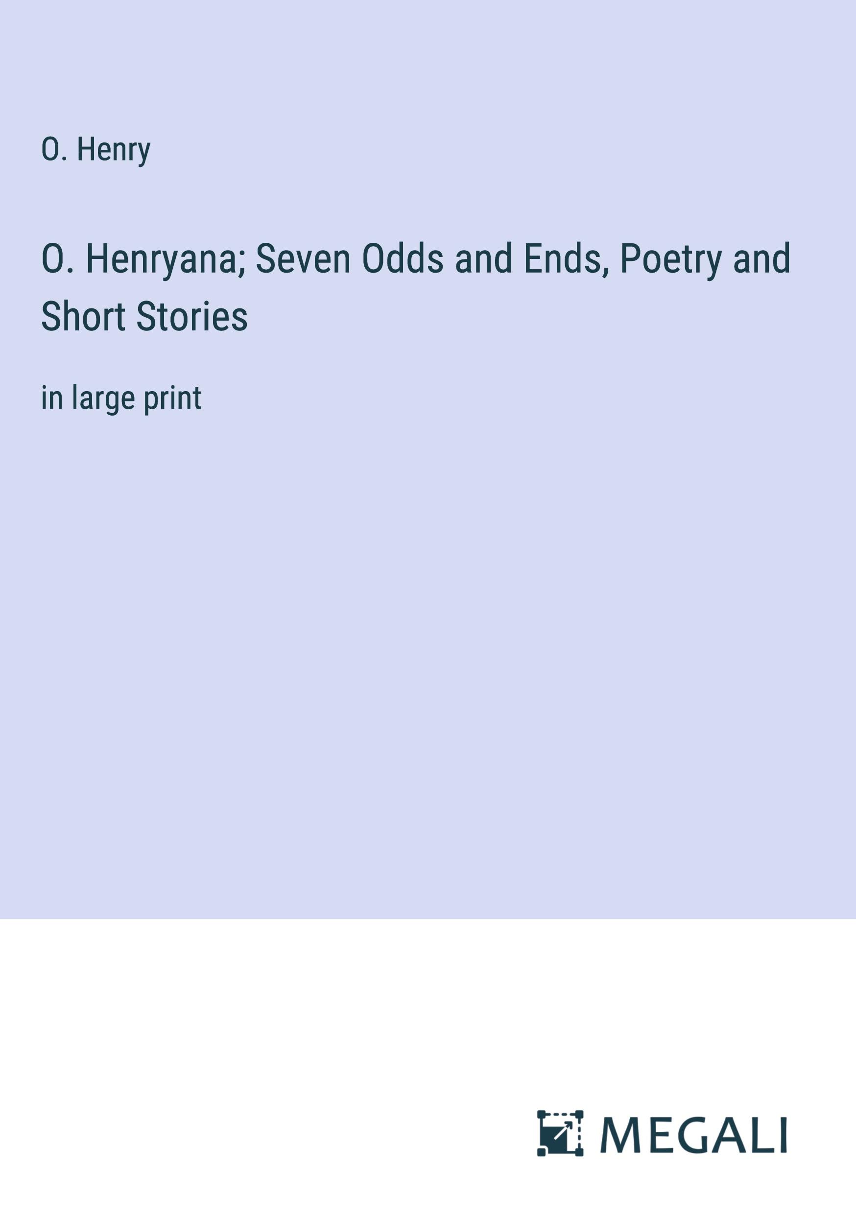 O. Henryana; Seven Odds and Ends, Poetry and Short Stories