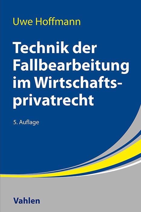 Technik der Fallbearbeitung im Wirtschaftsprivatrecht