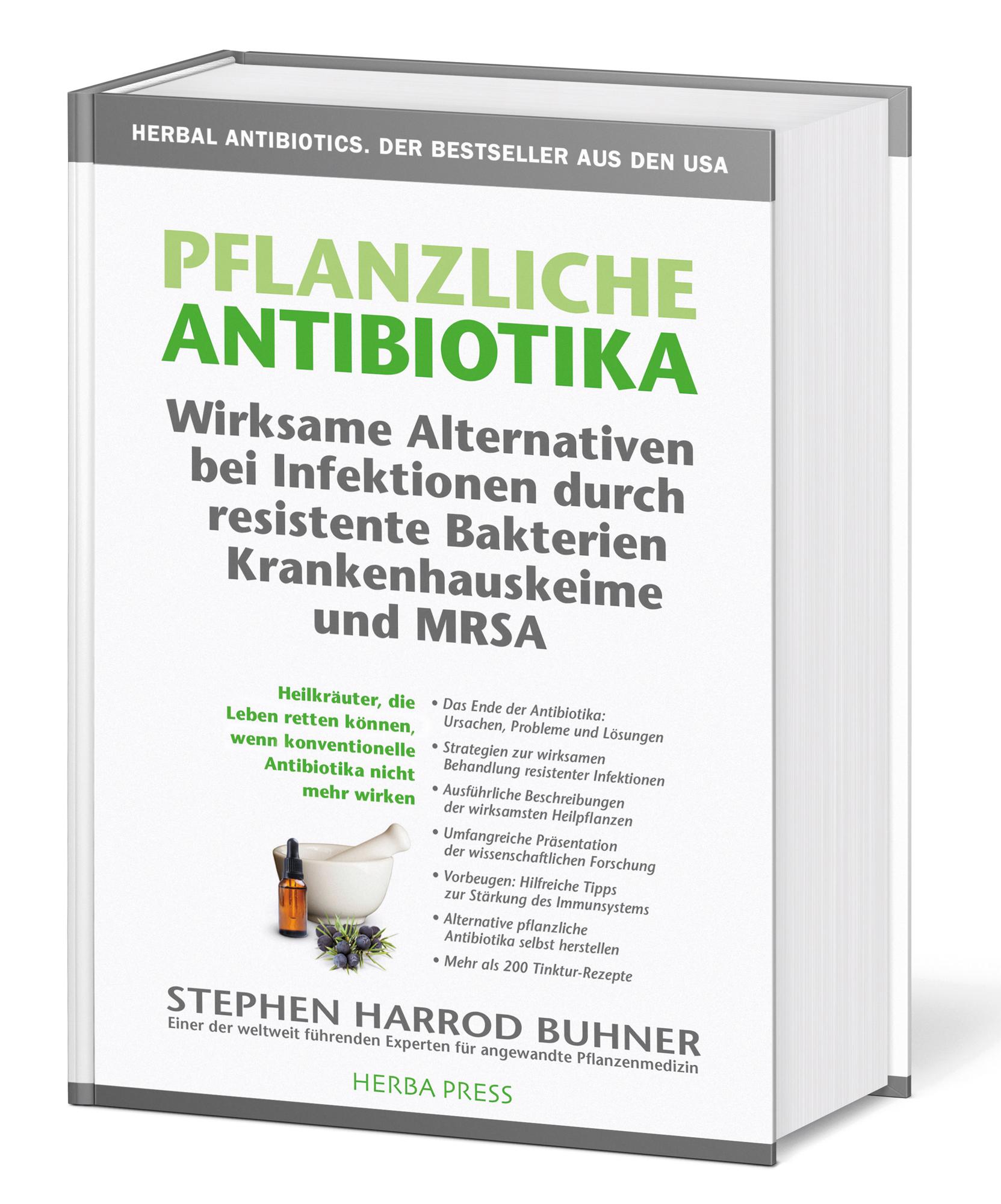 Pflanzliche Antibiotika. Wirksame Alternativen bei Infektionen durch resistente Bakterien Krankenhauskeime und MRSA.