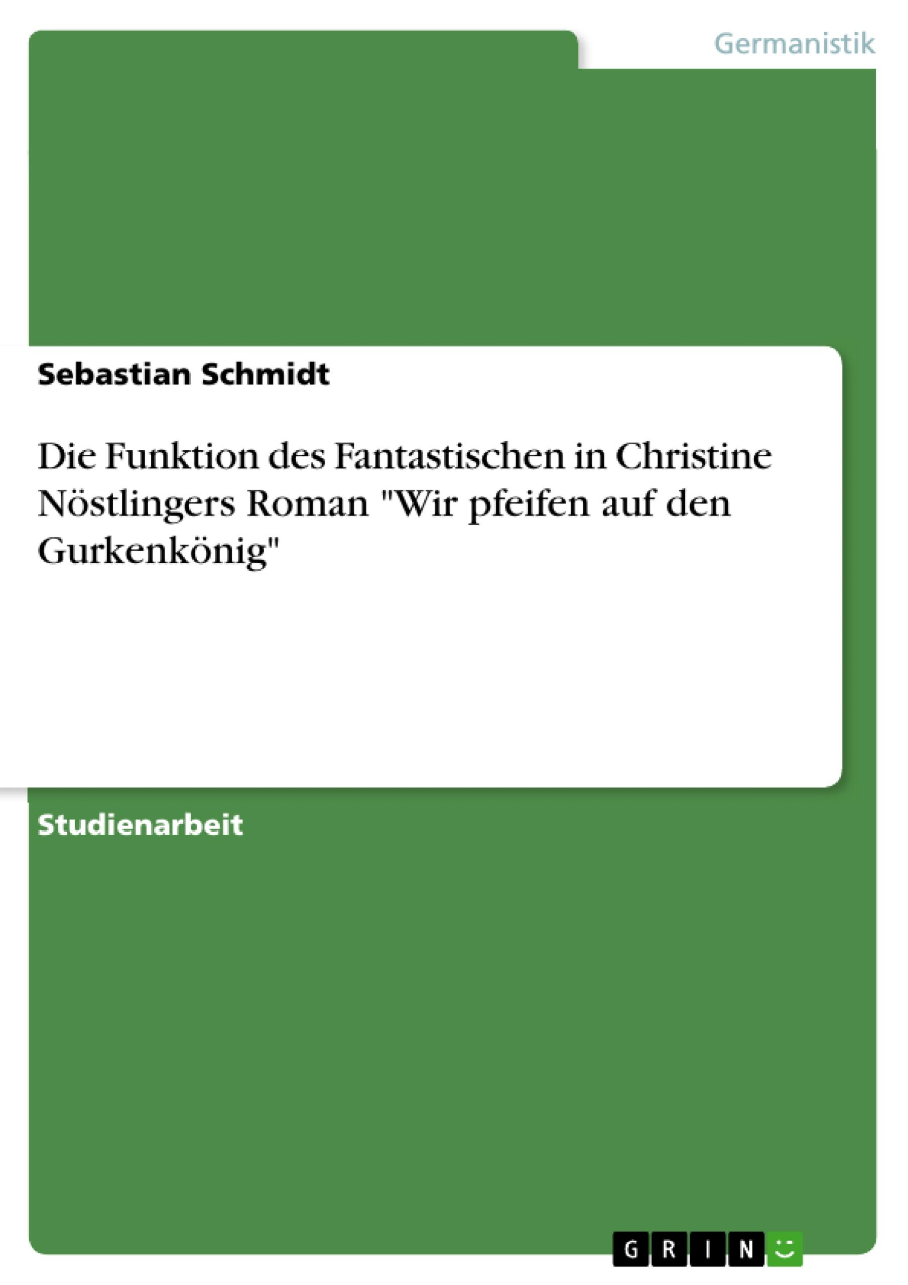 Die Funktion des Fantastischen in Christine Nöstlingers Roman "Wir pfeifen auf den Gurkenkönig"