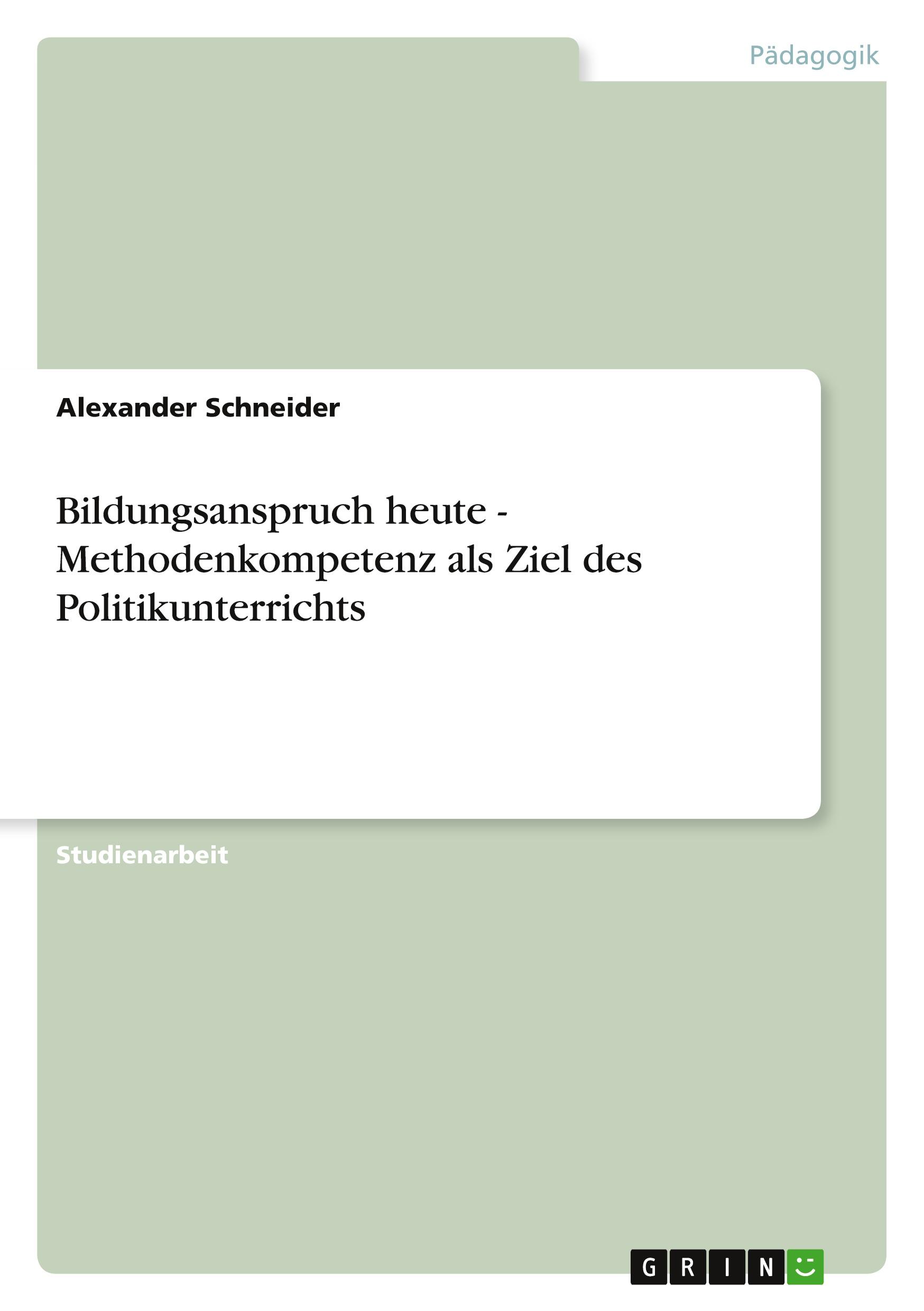 Bildungsanspruch heute - Methodenkompetenz als Ziel des Politikunterrichts