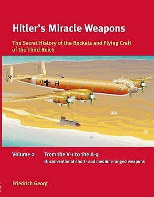 Hitler's Miracle Weapons: The Secret History of the Rockets and Flying Crafts of the Third Reich