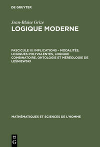 Jean-Blaise Grize: Logique moderne / Implications – modalités, logiques polyvalentes, logique combinatoire, ontologie et méréologie de Lesniewski