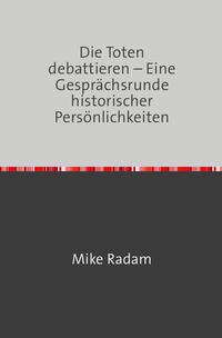 Die Toten debattieren - Eine Gesprächsrunde historischer Persönlichkeiten