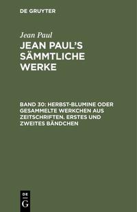 Jean Paul: Jean Paul’s Sämmtliche Werke / Herbst-Blumine oder gesammelte Werkchen aus Zeitschriften. Erstes und zweites Bändchen