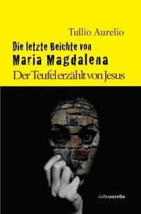 Die letzte Beichte von Maria Magdalena