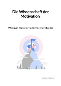 Die Wissenschaft der Motivation - Wie man motiviert und motiviert bleibt