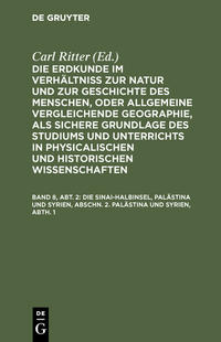 Die Erdkunde im Verhältniß zur Natur und zur Geschichte des Menschen,... / Die Sinai-Halbinsel, Palästina und Syrien, Abschn. 2. Palästina und Syrien, Abth. 1