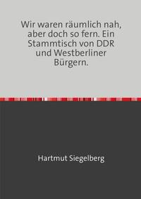 Wir waren räumlich nah, aber doch so fern. Ein Stammtisch von DDR und Westberliner Bürgern.