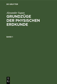 Alexander Supan: Grundzüge der physischen Erdkunde / Alexander Supan: Grundzüge der physischen Erdkunde. Band 1