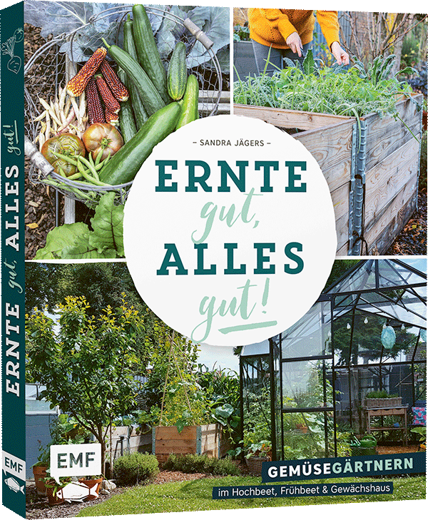 Ernte gut, alles gut! – Gemüsegärtnern im Hochbeet, Frühbeet und Gewächshaus