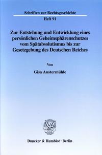 Zur Entstehung und Entwicklung eines persönlichen Geheimsphärenschutzes vom Spätabsolutismus bis zur Gesetzgebung des Deutschen Reiches.