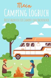 Mein Camping Logbuch Reisetagebuch für Camper und Backpacker Urlaub mit dem Wohnmobil Wohnwagen Reisemobil Wohnanhänger Rucksack Campingwagen Caravan und Zelt Reise Tagebuch für Campen Zelten Backpacking