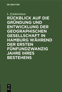 Rückblick auf die Gründung und Entwicklung der Geographischen Gesellschaft in Hamburg während der ersten fünfundzwanzig Jahre ihres Bestehens