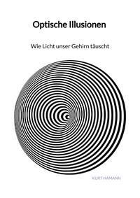 Optische Illusionen - Wie Licht unser Gehirn täuscht