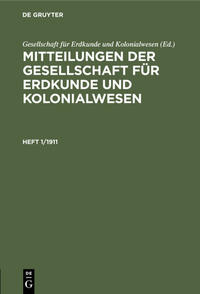 Mitteilungen der Gesellschaft für Erdkunde und Kolonialwesen / Mitteilungen der Gesellschaft für Erdkunde und Kolonialwesen. Heft 1/1911