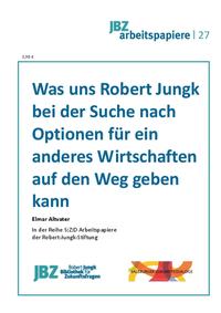 Was uns Robert Jungk bei der Suche nach Optionen für ein anderes Wirtschaften auf den Weg geben kann