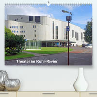 Theater im Ruhr-Revier (Premium, hochwertiger DIN A2 Wandkalender 2020, Kunstdruck in Hochglanz)