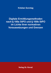 Digitale Ermittlungsmethoden nach § 100a StPO und § 100b StPO im Lichte ihrer normativen Voraussetzungen und Grenzen