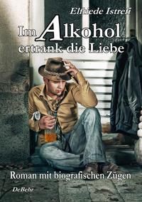 Im Alkohol ertrank die Liebe - Roman mit biografischen Zügen