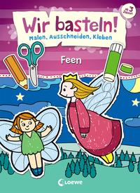 Wir basteln! - Malen, Ausschneiden, Kleben - Feen