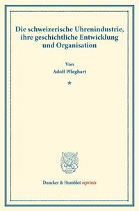 Die schweizerische Uhrenindustrie, ihre geschichtliche Entwicklung und Organisation.