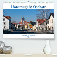 Unterwegs in Oschatz (Premium, hochwertiger DIN A2 Wandkalender 2021, Kunstdruck in Hochglanz)