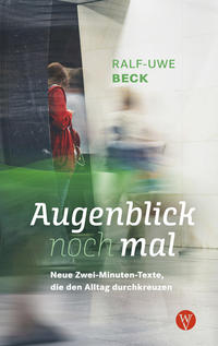 Augenblick nochmal. Neue Zwei-Minuten-Texte, die den Alltag durchkreuzen