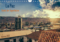 La Paz - Stadt der Superlative. Bolivien 2023 (Wandkalender 2023 DIN A4 quer)