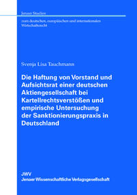 Die Haftung von Vorstand und Aufsichtsrat einer deutschen Aktiengesellschaft bei Kartellrechtsverstößen und empirische Untersuchung der Sanktionierungspraxis in Deutschland