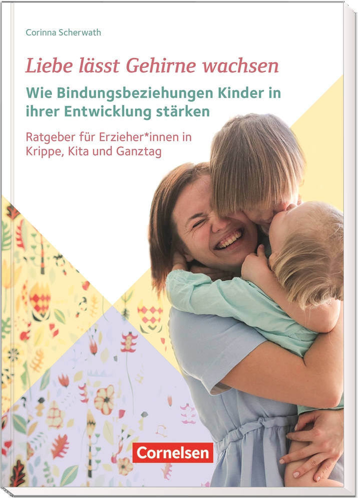 Liebe lässt Gehirne wachsen – Wie Bindungsbeziehungen Kinder in ihrer Entwicklung stärken