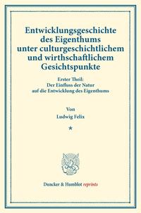 Entwicklungsgeschichte des Eigenthums unter culturgeschichtlichem und wirthschaftlichem Gesichtspunkte.