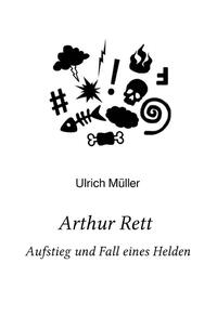 Arthur Rett - Aufstieg und Fall eines Helden