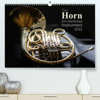 Das Horn, ein herrliches Instrument (Premium, hochwertiger DIN A2 Wandkalender 2022, Kunstdruck in Hochglanz)