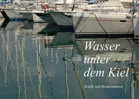 Wasser unter dem Kiel - Schiffe und Boote weltweit (Wandkalender 2022 DIN A3 quer)