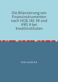 Die Bilanzierung von Finanzinstrumenten nach HGB, IAS 39 und IFRS 9 bei Kreditinstituten