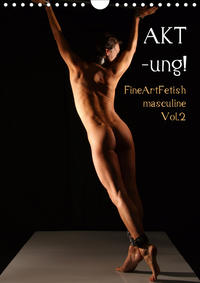 AKT-ung! FineArtFetish masculine Vol.2 (Wandkalender 2021 DIN A4 hoch)