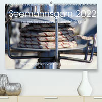 Seemannsgarn 2022. Impressionen von Tau und Takelage (Premium, hochwertiger DIN A2 Wandkalender 2022, Kunstdruck in Hochglanz)