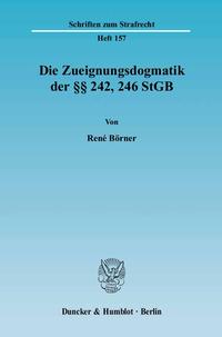 Die Zueignungsdogmatik der §§ 242, 246 StGB.